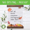 All At Once Summer Collapsed Into Fall -Fall Leaves - DIGITAL FILE FOR SUBLIMATION